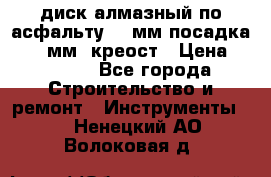 диск алмазный по асфальту 350мм посадка 25,4 мм  креост › Цена ­ 3 000 - Все города Строительство и ремонт » Инструменты   . Ненецкий АО,Волоковая д.